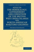 Cover: Notes on the Mineralogy, Government and Condition of the British West India Islands and North-American Maritime Colonies - Cambridge University Press