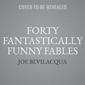 Cover: Forty Fantastically Funny Fables - Joe Bev Production LLC