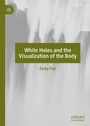 Cover: White Holes and the Visualization of the Body - Palgrave Macmillan