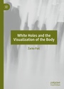 Cover: White Holes and the Visualization of the Body - Palgrave Macmillan