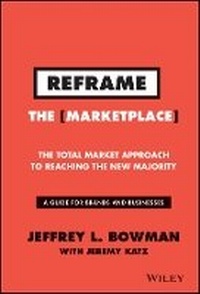Enlarge image Cover: Reframe the Marketplace - The Total Market Approach to Reaching the New Majority - Wiley