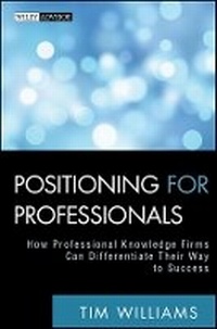 Enlarge image Cover: Positioning for Professionals - How Professional Knowledge Firms Can Differentiate Their Way to Success - Wiley