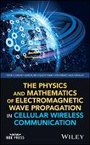 Cover: The Physics and Mathematics of Electromagnetic Wave Propagation in Cellular Wireless Communication - Wiley