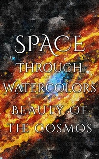 Abbildung von: Space Through Watercolors - The Beauty of the Cosmos - Imagination Books