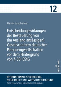 Abbildung von: Entscheidungswirkungen der Besteuerung von (im Ausland ansässigen) Gesellschaftern deutscher Personengesellschaften vor dem Hintergrund von § 50i EStG - Peter Lang Verlag