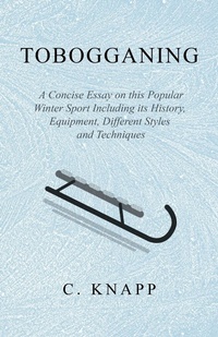 Abbildung von: Tobogganing - A Concise Essay on this Popular Winter Sport Including its History, Equipment, Different Styles and Techniques - Read Books