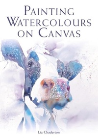 Abbildung von: Painting Watercolours on Canvas - The Crowood Press Ltd