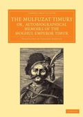 Cover: The Mulfuzat Timury, or, Autobiographical Memoirs of the Moghul Emperor Timur - Cambridge University Press
