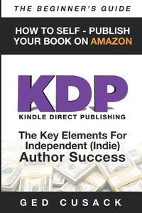 Abbildung von: KDP - HOW TO SELF - PUBLISH YOUR BOOK ON AMAZON-The Beginner's Guide - GED Cusack