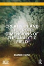 Cover: Creativity and the Erotic Dimensions of the Analytic Field - Routledge