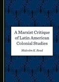Cover: Marxist Critique of Latin American Colonial Studies - Cambridge Scholars Publishing