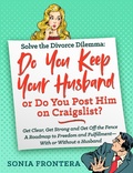 Cover: Solve the Divorce Dilemma: Do You Keep Your Husband or Do You Post Him on Craigslist? (The Sister's Guides to Empowered Living, #1) - Coventina House