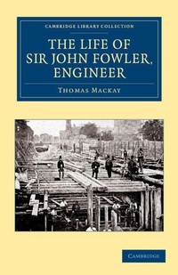 Enlarge image Cover: The Life of Sir John Fowler, Engineer - Cambridge University Press