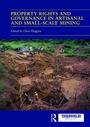 Cover: Property Rights and Governance in Artisanal and Small-Scale Mining - Routledge