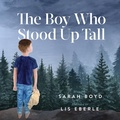 Cover: The Boy Who Stood Up Tall - Morgan James Kids