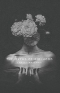 Cover: The Myths of Girlhood - Indie Blue Publishing LLC