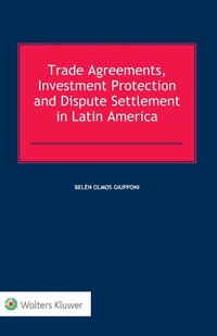Abbildung von: Trade Agreements, Investment Protection and Dispute Settlement in Latin America - Kluwer Law International
