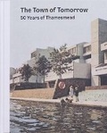 Cover: The Town of Tomorrow; 50 Years of Thamesmead - Here Press