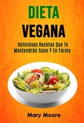 Cover: Dieta Vegana: Deliciosas Recetas Que Te Mantendr&aacute;n Sano Y En Forma - Mary Moore