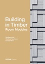 Cover: Building in Timber - Room Modules - Detail Architecture