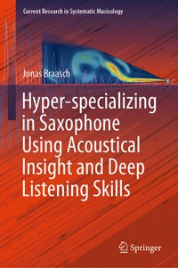 Enlarge image Cover: Hyper-specializing in Saxophone Using Acoustical Insight and Deep Listening Skills - Springer