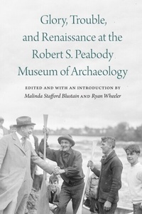 Abbildung von: Glory, Trouble, and Renaissance at the Robert S. Peabody Museum of Archaeology - University of Nebraska Press