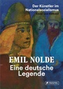 Cover: Emil Nolde. Eine deutsche Legende. - Der Künstler im Nationalsozialismus. Essay- und Bildband - Prestel