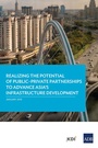 Cover: Realizing the Potential of Public-Private Partnerships to Advance Asia's Infrastructure Development - Asian Development Bank
