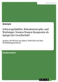Abbildung von: Schwarzgeldaffaere, Klimakatastrophe und Wutbuerger. Nomen-Nomen Komposita als Spiegel der Gesellschaft? - GRIN Verlag