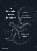 Cover: Tu historia antes de nacer : desde la concepci&oacute;n al nacimiento - Editorial Planeta, S.A.