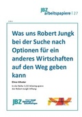 Cover: Was uns Robert Jungk bei der Suche nach Optionen f&uuml;r ein anderes Wirtschaften auf den Weg geben kann - JBZ