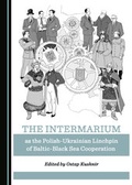 Cover: The Intermarium as the Polish-Ukrainian Linchpin of Baltic-Black Sea Cooperation - Cambridge Scholars Publishing