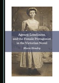 Cover: Agency, Loneliness, and the Female Protagonist in the Victorian Novel - Cambridge Scholars Publishing