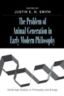Cover: The Problem of Animal Generation in Early Modern Philosophy - Cambridge University Press