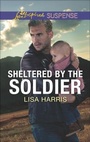 Cover: Sheltered by the Soldier - Love Inspired Suspense