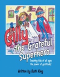 Cover: Gilly the Grateful Superhero: Teaching Kids of All Ages the Power of Gratitude! - Lulu Publishing Services