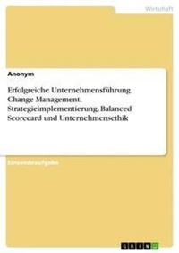 Abbildung von: Erfolgreiche Unternehmensfuehrung. Change Management, Strategieimplementierung, Balanced Scorecard und Unternehmensethik - GRIN Verlag