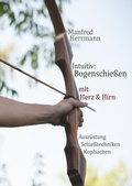 Cover: Intuitiv: Bogenschie&szlig;en mit Herz & Hirn. Ausr&uuml;stung-Schie&szlig;techniken-Kopfsachen - epubli