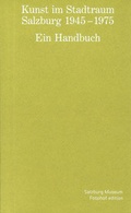 Cover: Kunst im Stadtraum. Salzburg 1945 - 1975. Ein Handbuch - Fotohofedition