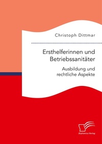 Abbildung von: Ersthelferinnen und Betriebssanitaeter. Ausbildung und rechtliche Aspekte - Diplomica Verlag