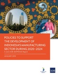 Cover: Policies to Support the Development of Indonesia's Manufacturing Sector during 2020-2024 - Asian Development Bank