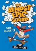 Cover: Almost Epic Squad: What Blows Up - Scholastic Canada