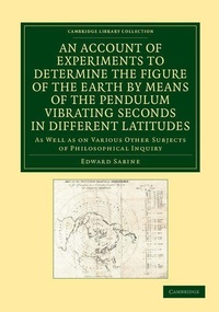 Abbildung von: An Account of Experiments to Determine the Figure of the Earth by Means of the Pendulum Vibrating Seconds in Different Latitudes - Cambridge University Press