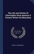 Cover: The Life And Works Of Christopher Dock America S Pioneer Writer On Education - Sagwan Press