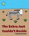 Cover: The Zebra Just Couldn't Decide - Blurb