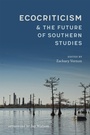 Cover: Ecocriticism and the Future of Southern Studies - Louisiana State University Press