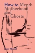 Cover: How to Mend - Motherhood and Its Ghosts - Sternberg Press