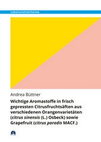 Abbildung von: Wichtige Aromastoffe in frisch gepressten Citrusfruchtsäften aus verschiedenen Orangenvarietäten (citrus sinensis (L.) Osbeck) sowie Grapefruit (citrus paradis MACF.) - utzverlag GmbH