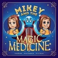 Cover: Mikey and the Magic Medicine - Bookbaby