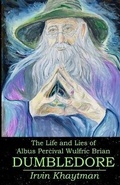 Cover: The Life and Lies of Albus Percival Wulfric Brian Dumbledore - Irvin Khaytman